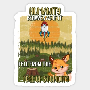 HUMANS BEHAVES AS IF IT FELL FROM THE TREE OF STUPIDITY Sticker